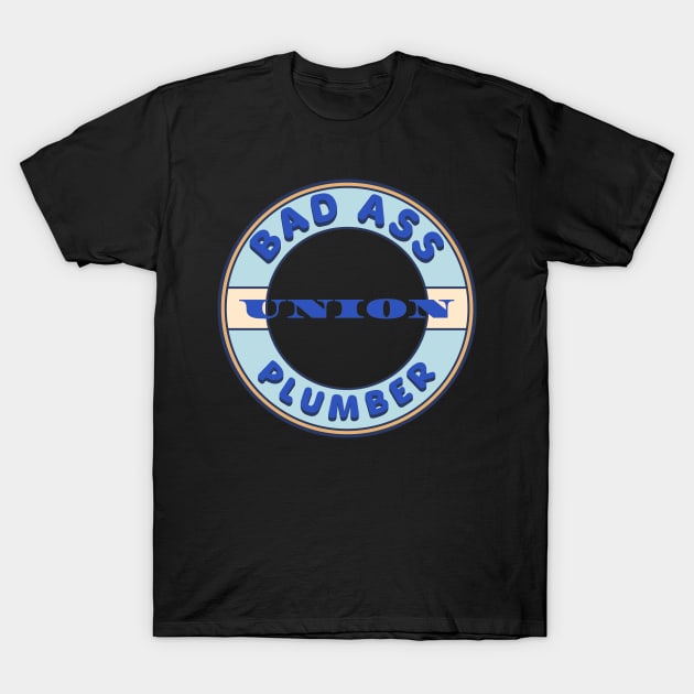 Bad Ass Union Plumber T-Shirt by Voices of Labor